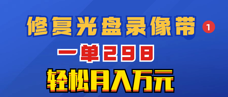 超冷门项目：修复光盘录像带，一单298，轻松月入万元-舒阳传媒网