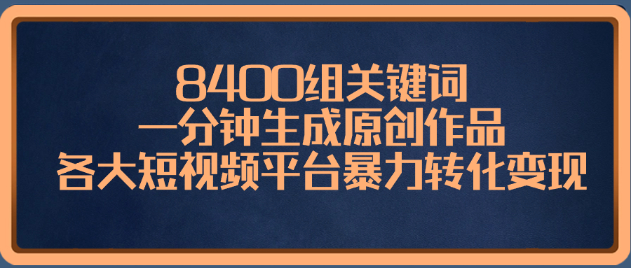 8400组关键词，一分钟生成原创作品，各大短视频平台暴力转化变现-舒阳传媒网