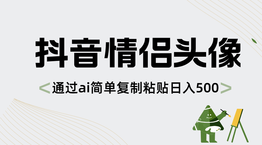 抖音情侣头像，通过ai简单复制粘贴日入500+-舒阳传媒网