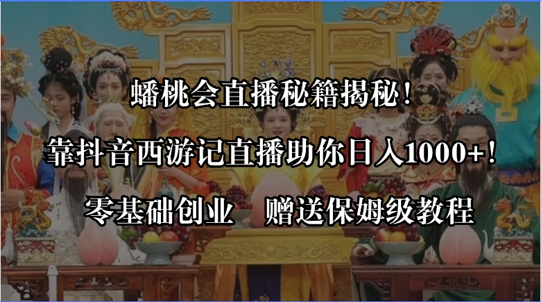 蟠桃会直播秘籍揭秘！靠抖音西游记直播日入1000+零基础创业，赠保姆级教程-舒阳传媒网