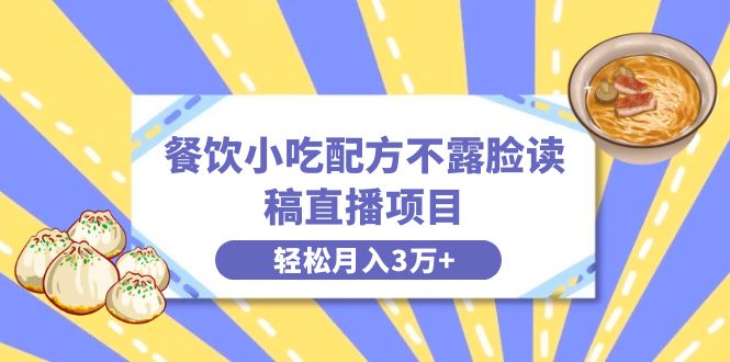 餐饮小吃配方不露脸读稿直播项目，无需露脸，月入3万+附小吃配方资源-舒阳传媒网