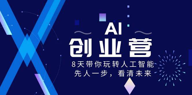 AI-创业营，8天带你玩转人工智能，先人一步，看清未来！-舒阳传媒网