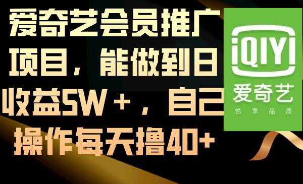 爱奇艺会员推广项目，能做到日收益5W＋，自己操作每天撸40+-舒阳传媒网