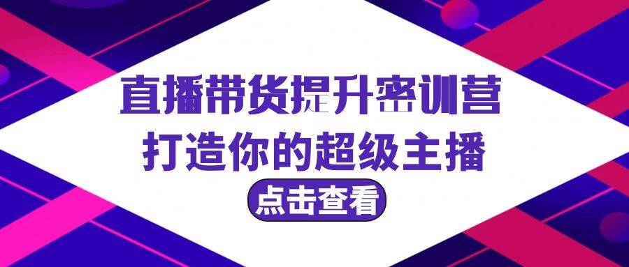 直播带货提升特训营，打造你的超级主播（3节直播课+配套资料）-舒阳传媒网