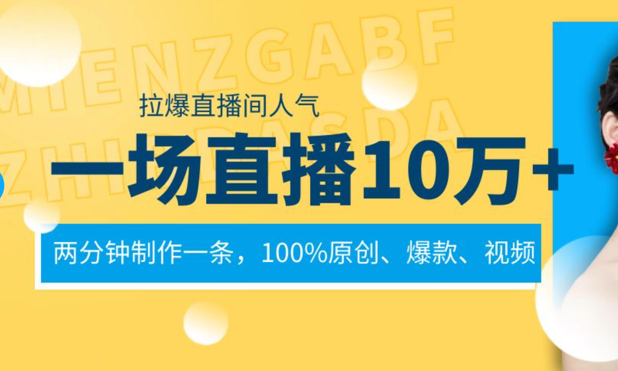 一场直播10万+，两分钟制作一条，100%原创、爆款、视频， 给视频号卖货直播间倒流，从而拉爆直播间人气-舒阳传媒网