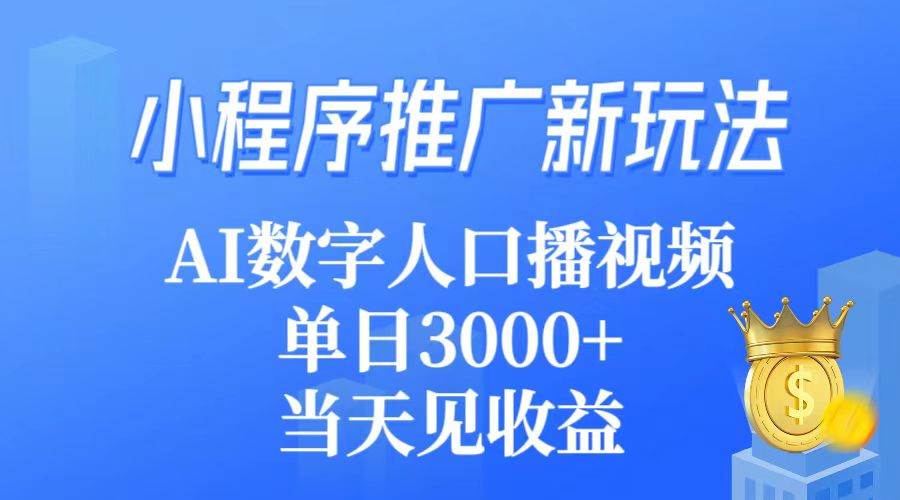 小程序推广新玩法，AI数字人口播视频，单日3000+，当天见收益-舒阳传媒网