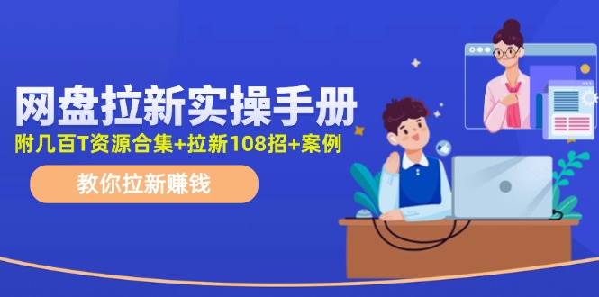 网盘拉新实操手册：教你拉新赚钱（附几百T资源合集+拉新108招+案例）-舒阳传媒网