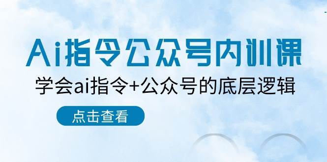 Ai指令-公众号内训课：学会ai指令+公众号的底层逻辑（7节课）-舒阳传媒网