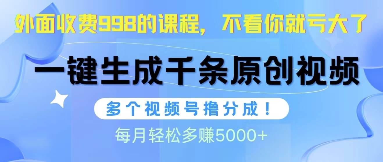 视频号软件辅助日产1000条原创视频，多个账号撸分成收益，每个月多赚5000+-舒阳传媒网