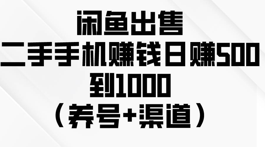 闲鱼出售二手手机赚钱，日赚500到1000（养号+渠道）-舒阳传媒网