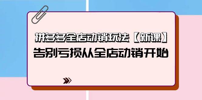 拼多多全店动销玩法【新课】，告别亏损从全店动销开始（4节视频课）-舒阳传媒网