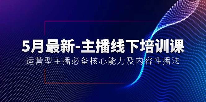 5月最新-主播线下培训课【40期】：运营型主播必备核心能力及内容性播法-舒阳传媒网