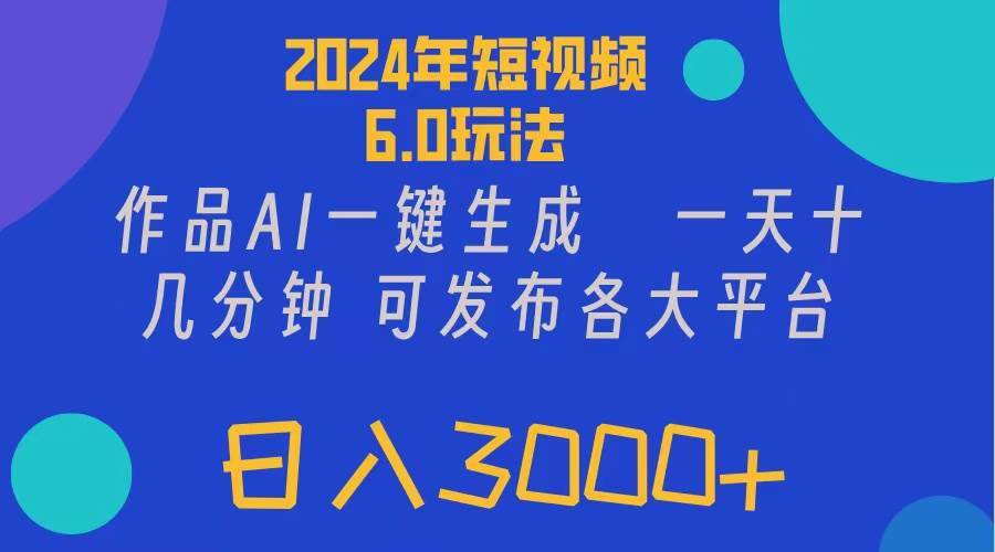 2024年短视频6.0玩法，作品AI一键生成，可各大短视频同发布。轻松日入3…-舒阳传媒网