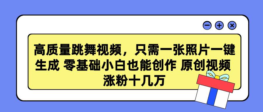 高质量跳舞视频，只需一张照片一键生成 零基础小白也能创作 原创视频 涨…-舒阳传媒网