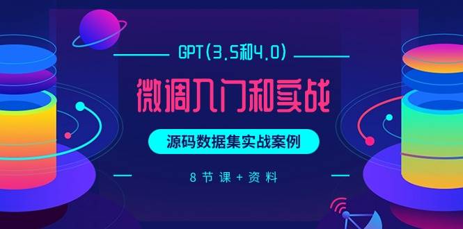 GPT(3.5和4.0)微调入门和实战，源码数据集实战案例（8节课+资料）-舒阳传媒网