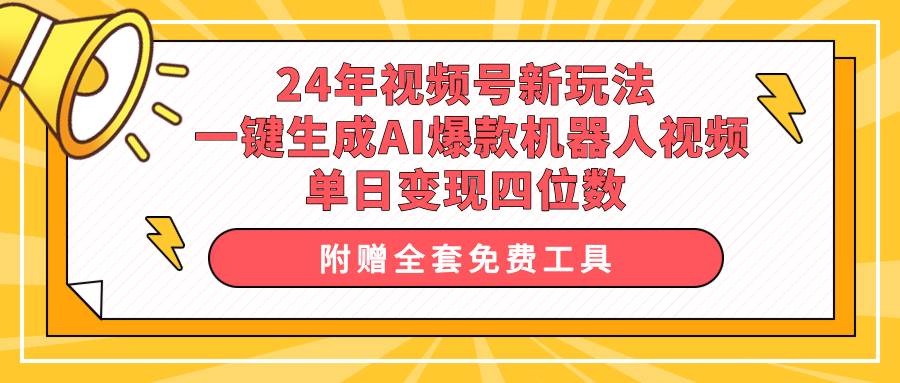 24年视频号新玩法 一键生成AI爆款机器人视频，单日轻松变现四位数-舒阳传媒网