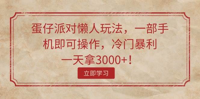 蛋仔派对懒人玩法，一部手机即可操作，冷门暴利，一天拿3000+！-舒阳传媒网