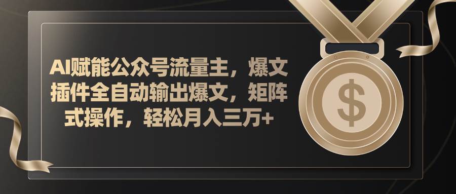 AI赋能公众号流量主，插件输出爆文，矩阵式操作，轻松月入三万+-舒阳传媒网