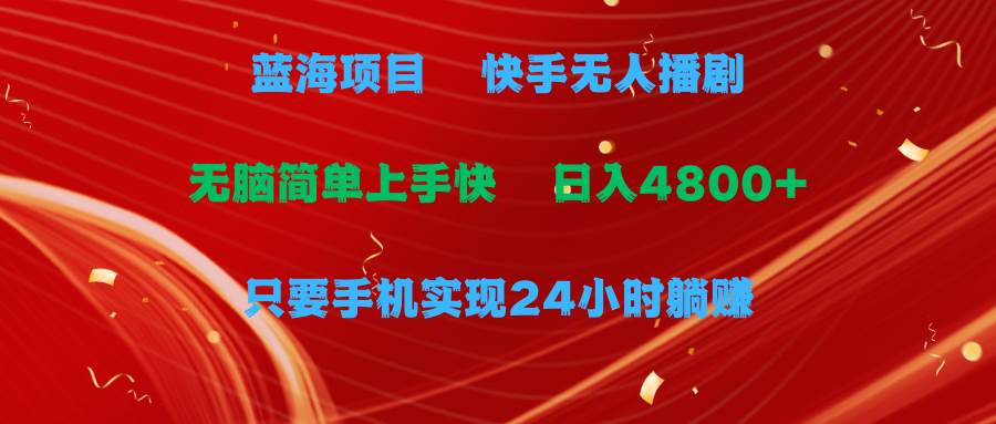 蓝海项目，快手无人播剧，一天收益4800+，手机也能实现24小时躺赚，无脑…-舒阳传媒网