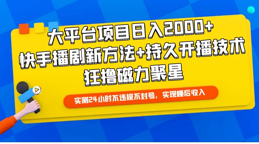 大平台项目日入2000+，快手播剧新方法+持久开播技术，狂撸磁力聚星-舒阳传媒网