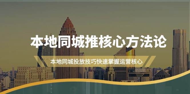 本地同城·推核心方法论，本地同城投放技巧快速掌握运营核心（16节课）-舒阳传媒网