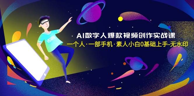 AI数字人爆款视频创作实战课，一个人·一部手机·素人小白0基础上手-无水印-舒阳传媒网