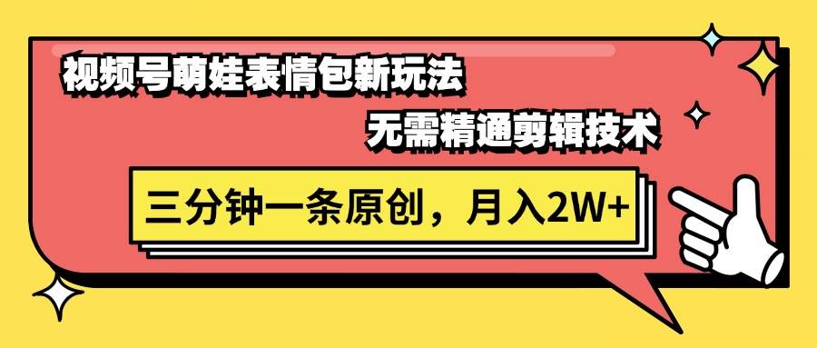 视频号萌娃表情包新玩法，无需精通剪辑，三分钟一条原创视频，月入2W+-舒阳传媒网