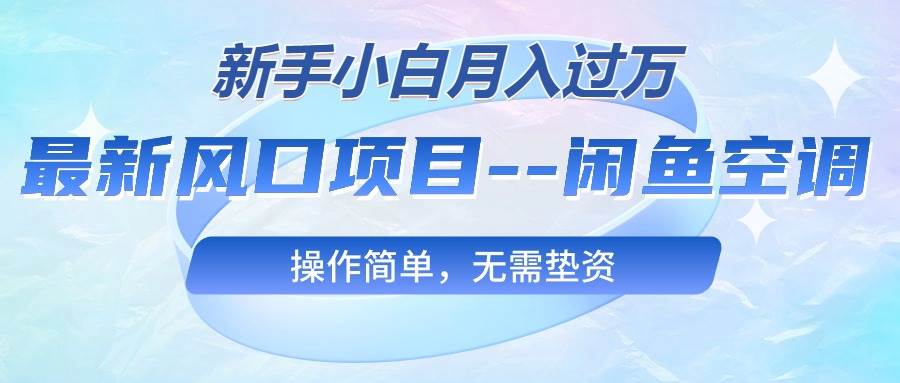 最新风口项目—闲鱼空调，新手小白月入过万，操作简单，无需垫资-舒阳传媒网