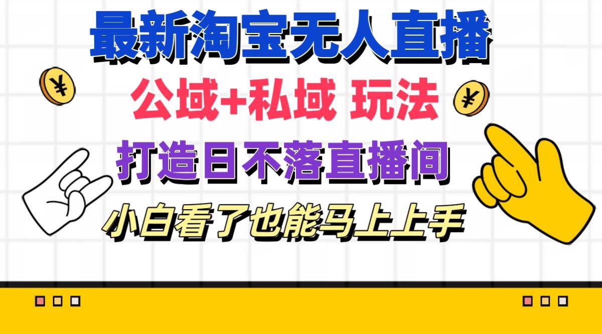 最新淘宝无人直播 公域+私域玩法打造真正的日不落直播间 小白看了也能…-舒阳传媒网