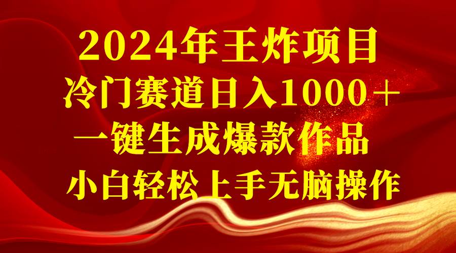 2024年王炸项目 冷门赛道日入1000＋一键生成爆款作品 小白轻松上手无脑操作-舒阳传媒网