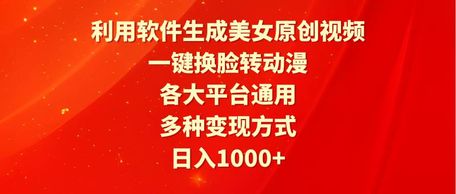 利用软件生成美女原创视频，一键换脸转动漫，各大平台通用，多种变现方式-舒阳传媒网