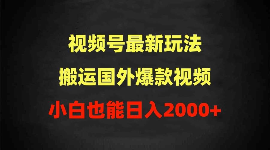 2024视频号最新玩法，搬运国外爆款视频，100%过原创，小白也能日入2000+-舒阳传媒网