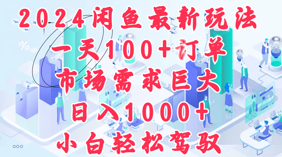 2024闲鱼最新玩法，一天100+订单，市场需求巨大，日入1000+，小白轻松驾驭-舒阳传媒网