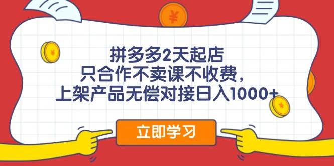 拼多多2天起店，只合作不卖课不收费，上架产品无偿对接日入1000+-舒阳传媒网