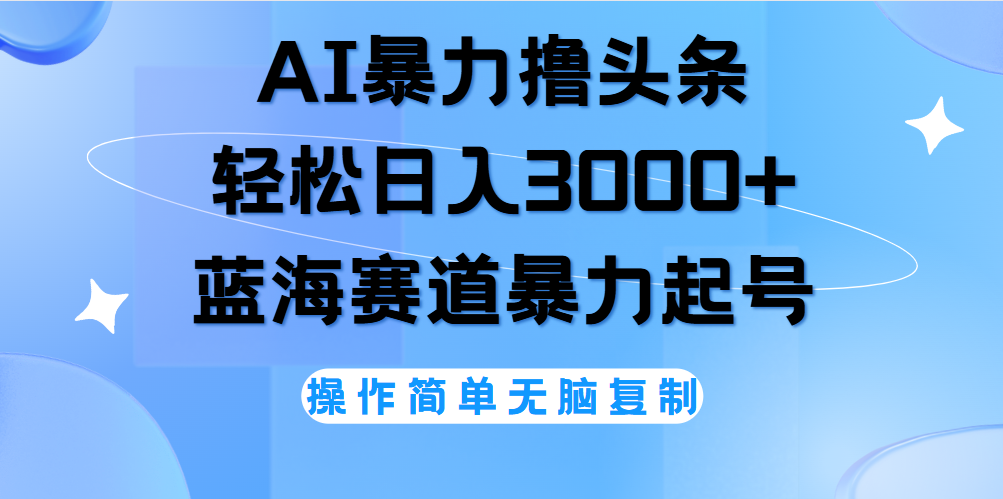 AI撸头条，当天起号，第二天见收益，轻松日入3000+无脑操作。-舒阳传媒网