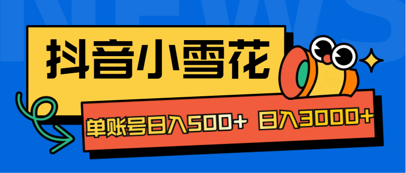 抖音小雪花项目，单账号日入500+ 日入3000+-舒阳传媒网