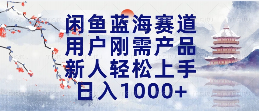 闲鱼蓝海赛道，用户刚需产品，新人轻松上手，日入1000+长久可做-舒阳传媒网