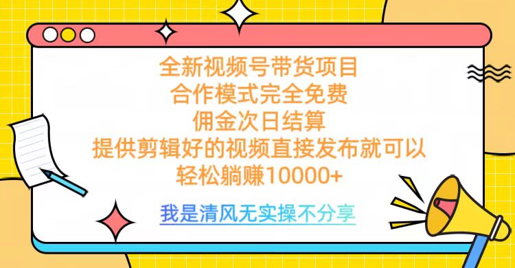 全网最新视频号带货，完全免费合作，佣金次日结算，轻松躺赚10000+-舒阳传媒网