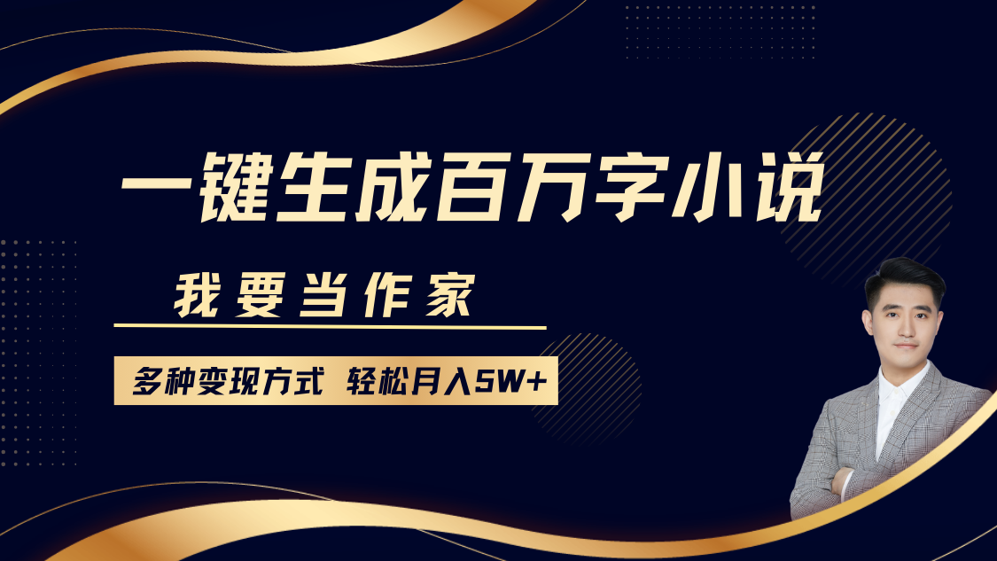 我要当作家，一键生成百万字小说，多种变现方式，轻松月入5W+-舒阳传媒网