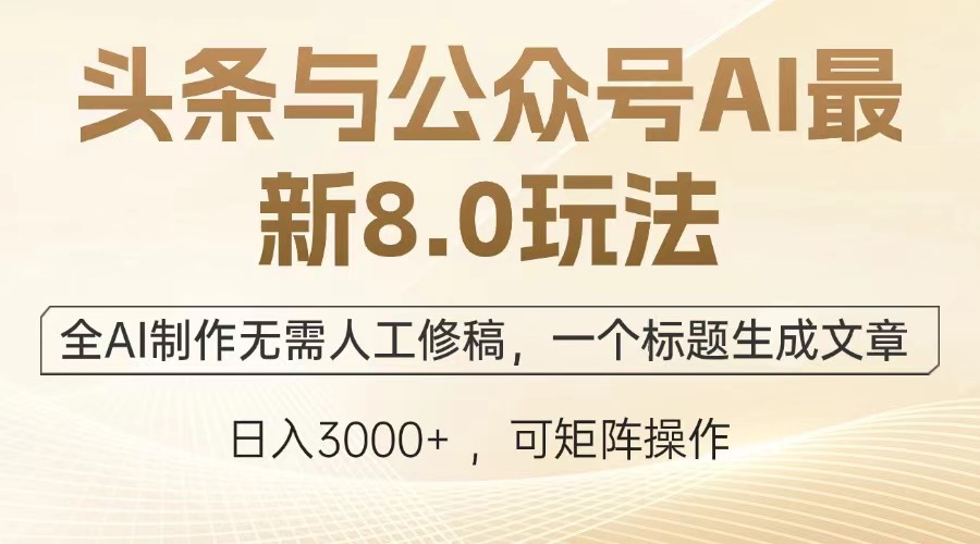 头条与公众号AI最新8.0玩法，全AI制作无需人工修稿，一个标题生成文章，日入3000+-舒阳传媒网