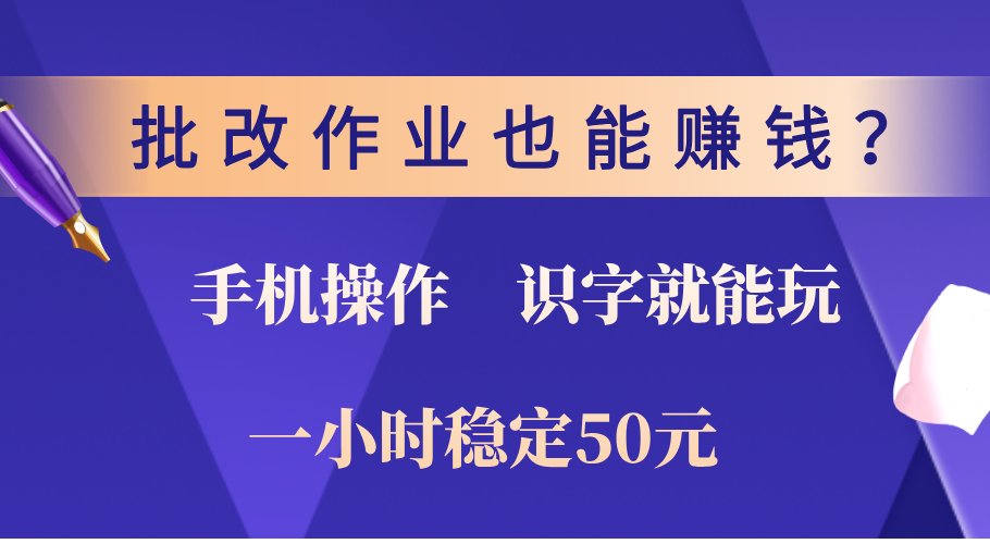 0门槛手机项目，改作业也能赚钱？识字就能玩！一小时稳定50元！-舒阳传媒网