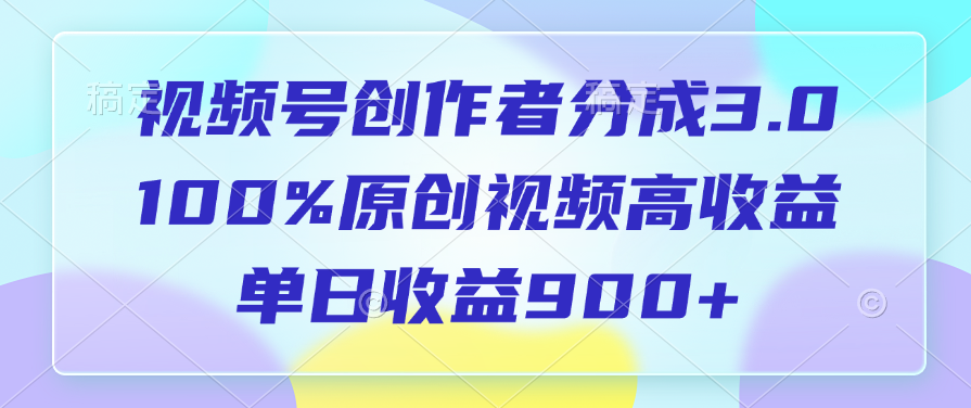 视频号创作者分成3.0，100%原创视频高收益，单日收益900+-舒阳传媒网