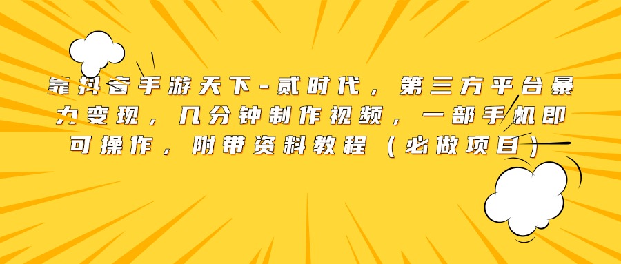 靠抖音手游天下-贰时代，第三方平台暴力变现，几分钟制作视频，一部手机即可操作，附带资料教程（必做项目）-舒阳传媒网