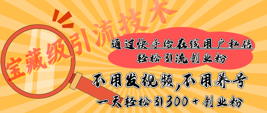 快手宝藏级引流技术，不用发视频，不用养号，纯纯搬砖操作，在线私信轻松引流创业粉，一天能引300 + 创业粉-舒阳传媒网