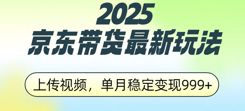 2025京东带货最新玩法，上传视频，单月稳定变现999+-舒阳传媒网