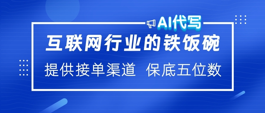 互联网行业的铁饭碗  AI代写 提供接单渠道 保底五位数-舒阳传媒网