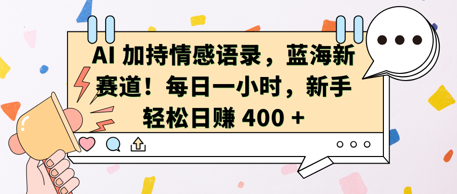 AI加持情感语录，蓝海新赛道！每日一小时，新手轻松日赚 400 +-舒阳传媒网