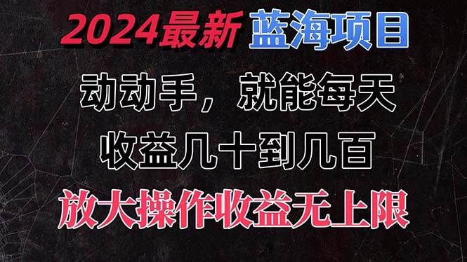 有手就行的2024全新蓝海项目，每天1小时收益几十到几百，可放大操作收…-舒阳传媒网