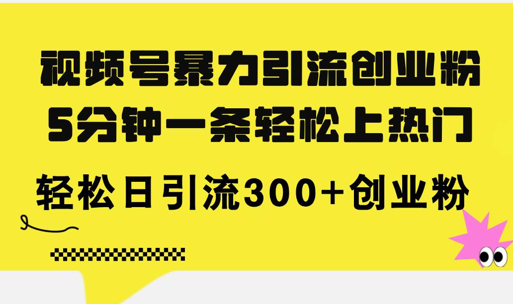 图片[1]-视频号暴力引流创业粉，5分钟一条轻松上热门，轻松日引流300+创业粉-舒阳传媒网