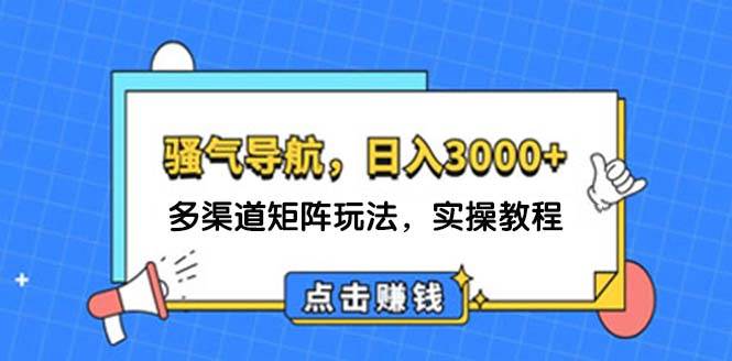 日入3000+ 骚气导航，多渠道矩阵玩法，实操教程-舒阳传媒网